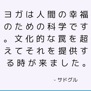 ヨガは人間の幸福のための科学です。 文化的な罠を超えてそれを提供する時が来ました。