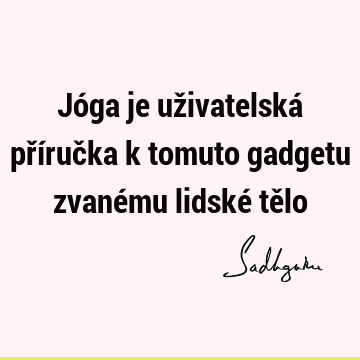 Jóga je uživatelská příručka k tomuto gadgetu zvanému lidské tě