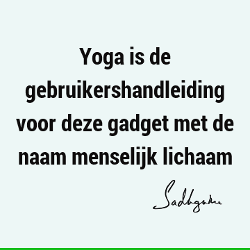 Yoga is de gebruikershandleiding voor deze gadget met de naam menselijk