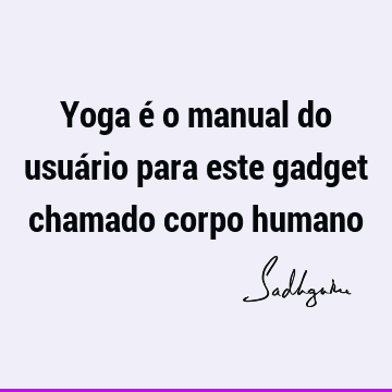 Yoga é o manual do usuário para este gadget chamado corpo