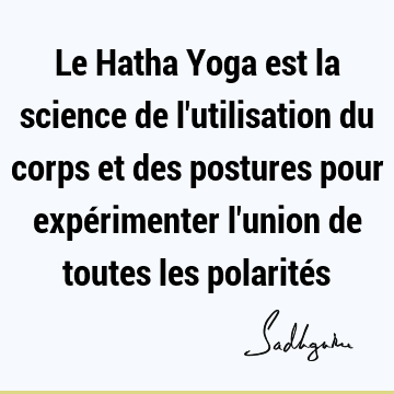 Le Hatha Yoga est la science de l