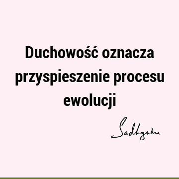 Duchowość oznacza przyspieszenie procesu