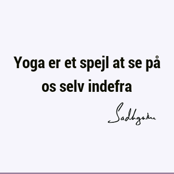 Yoga er et spejl at se på os selv