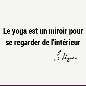 Le yoga est un miroir pour se regarder de l