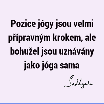 Pozice jógy jsou velmi přípravným krokem, ale bohužel jsou uznávány jako jóga