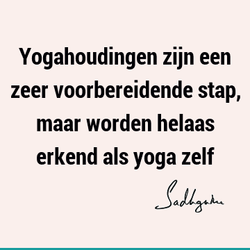 Yogahoudingen zijn een zeer voorbereidende stap, maar worden helaas erkend als yoga