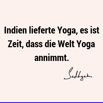 Indien lieferte Yoga, es ist Zeit, dass die Welt Yoga