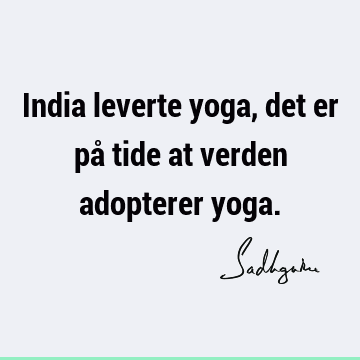 India leverte yoga, det er på tide at verden adopterer