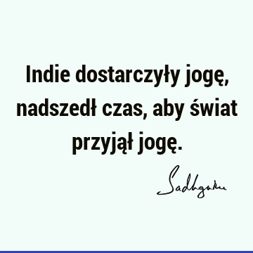 Indie dostarczyły jogę, nadszedł czas, aby świat przyjął jogę