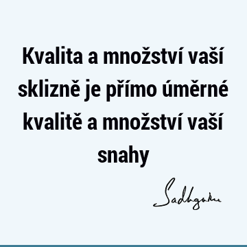 Kvalita a množství vaší sklizně je přímo úměrné kvalitě a množství vaší