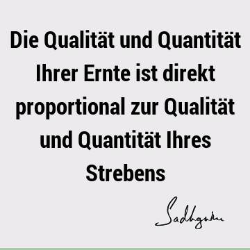 Die Qualität und Quantität Ihrer Ernte ist direkt proportional zur Qualität und Quantität Ihres S