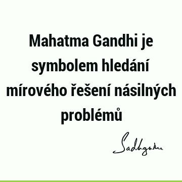 Mahatma Gandhi je symbolem hledání mírového řešení násilných problémů