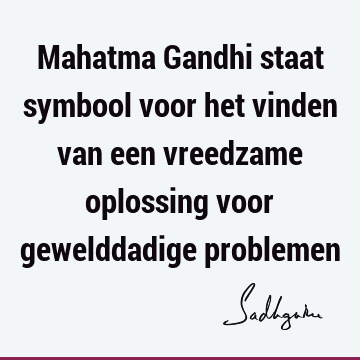 Mahatma Gandhi staat symbool voor het vinden van een vreedzame oplossing voor gewelddadige