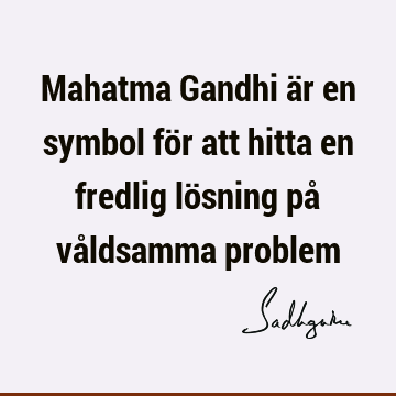 Mahatma Gandhi är en symbol för att hitta en fredlig lösning på våldsamma