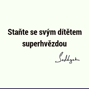 Staňte se svým dítětem superhvě