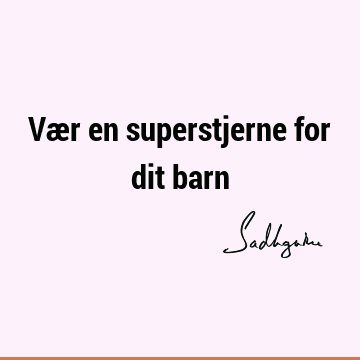 Vær en superstjerne for dit