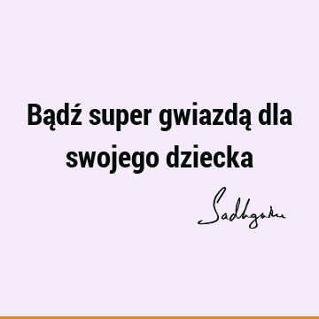 Bądź super gwiazdą dla swojego