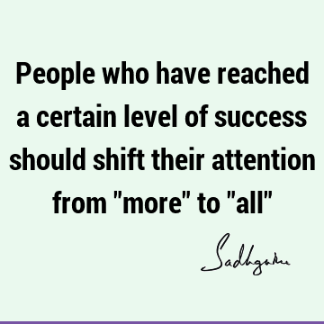People who have reached a certain level of success should shift their attention from "more" to "all"