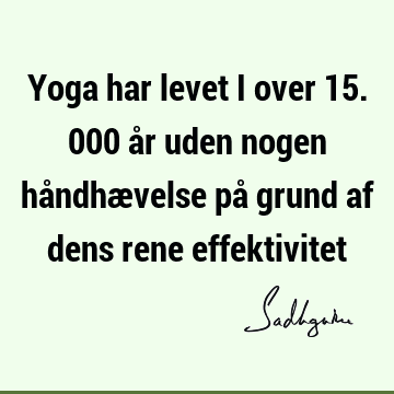 Yoga har levet i over 15.000 år uden nogen håndhævelse på grund af dens rene