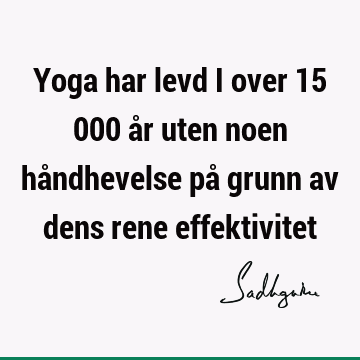 Yoga har levd i over 15 000 år uten noen håndhevelse på grunn av dens rene