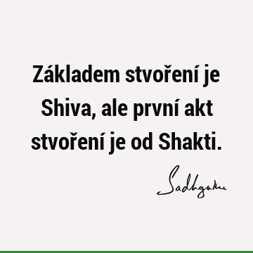 Základem stvoření je Shiva, ale první akt stvoření je od S