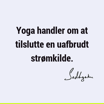 Yoga handler om at tilslutte en uafbrudt strø