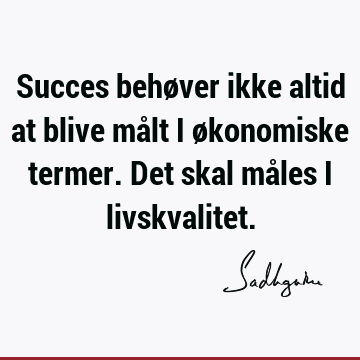 Succes behøver ikke altid at blive målt i økonomiske termer. Det skal måles i