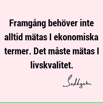 Framgång behöver inte alltid mätas i ekonomiska termer. Det måste mätas i