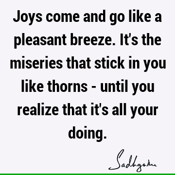 Joys come and go like a pleasant breeze. It