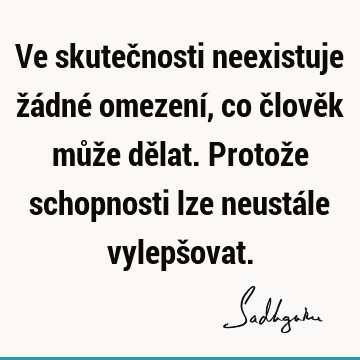 Ve skutečnosti neexistuje žádné omezení, co člověk může dělat. Protože schopnosti lze neustále vylepš