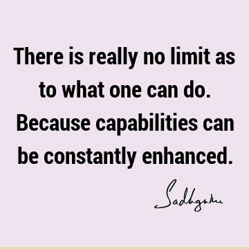 There is really no limit as to what one can do. Because capabilities can be constantly