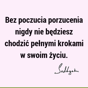 Bez poczucia porzucenia nigdy nie będziesz chodzić pełnymi krokami w swoim ż