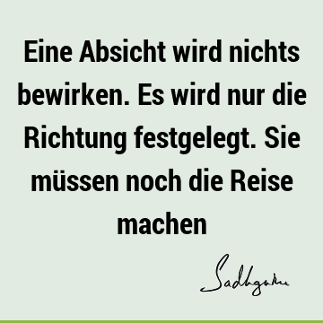 Eine Absicht wird nichts bewirken. Es wird nur die Richtung festgelegt. Sie müssen noch die Reise