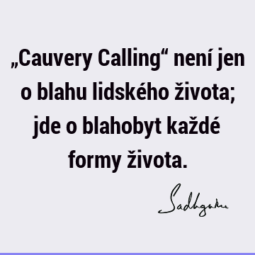 „Cauvery Calling“ není jen o blahu lidského života; jde o blahobyt každé formy ž