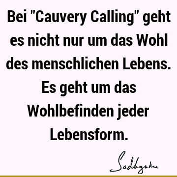 Bei "Cauvery Calling" geht es nicht nur um das Wohl des menschlichen Lebens. Es geht um das Wohlbefinden jeder L