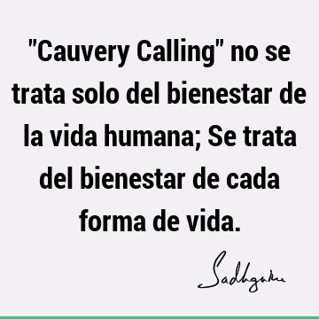 "Cauvery Calling" no se trata solo del bienestar de la vida humana; Se trata del bienestar de cada forma de