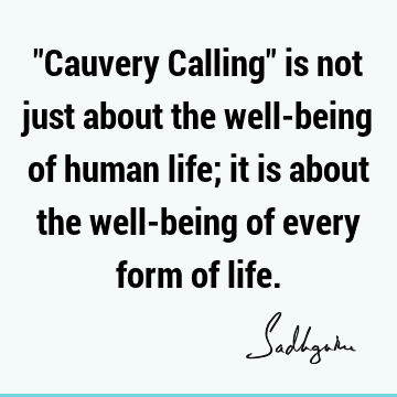 "Cauvery Calling" is not just about the well-being of human life; it is about the well-being of every form of