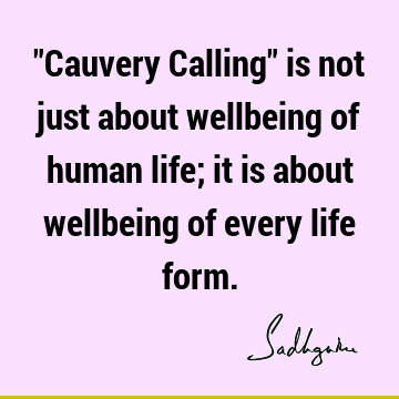 "Cauvery Calling" is not just about wellbeing of human life; it is about wellbeing of every life