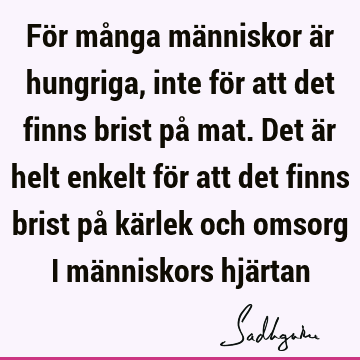 För många människor är hungriga, inte för att det finns brist på mat. Det är helt enkelt för att det finns brist på kärlek och omsorg i människors hjä