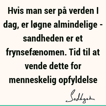 Hvis man ser på verden i dag, er løgne almindelige - sandheden er et frynsefænomen. Tid til at vende dette for menneskelig