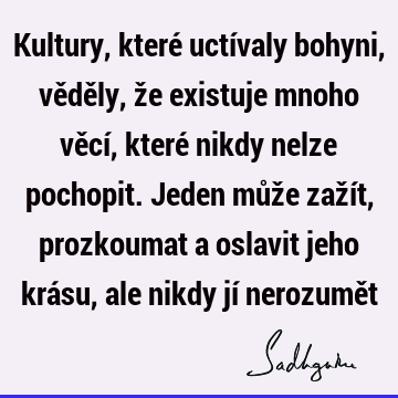 Kultury, které uctívaly bohyni, věděly, že existuje mnoho věcí, které nikdy nelze pochopit. Jeden může zažít, prozkoumat a oslavit jeho krásu, ale nikdy jí