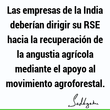 Las empresas de la India deberían dirigir su RSE hacia la recuperación de la angustia agrícola mediante el apoyo al movimiento