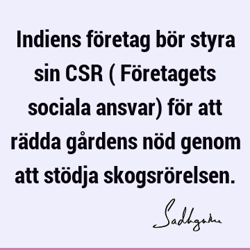 Indiens företag bör styra sin CSR (
Företagets sociala ansvar) för att rädda gårdens nöd genom att stödja skogsrö