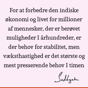 For at forbedre den indiske økonomi og livet for millioner af mennesker, der er berøvet muligheder i århundreder, er der behov for stabilitet, men væ