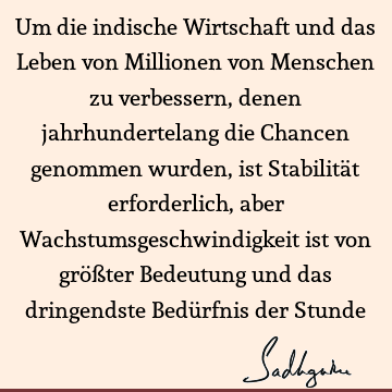 Um die indische Wirtschaft und das Leben von Millionen von Menschen zu verbessern, denen jahrhundertelang die Chancen genommen wurden, ist Stabilität