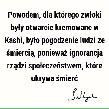 Powodem, dla którego zwłoki były otwarcie kremowane w Kashi, było pogodzenie ludzi ze śmiercią, ponieważ ignorancja rządzi społeczeństwem, które ukrywa śmierć