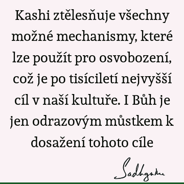 Kashi ztělesňuje všechny možné mechanismy, které lze použít pro osvobození, což je po tisíciletí nejvyšší cíl v naší kultuře. I Bůh je jen odrazovým můstkem k