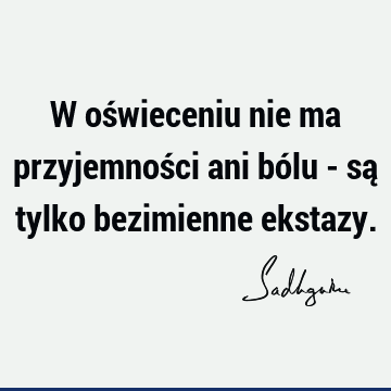 W oświeceniu nie ma przyjemności ani bólu - są tylko bezimienne