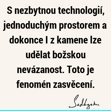 S nezbytnou technologií, jednoduchým prostorem a dokonce i z kamene lze udělat božskou nevázanost. Toto je fenomén zasvěcení