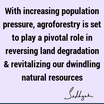 With increasing population pressure, agroforestry is set to play a pivotal role in reversing land degradation & revitalizing our dwindling natural